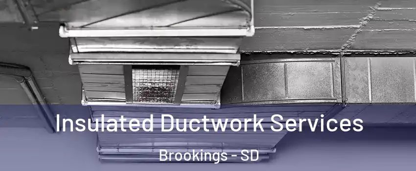  Insulated Ductwork Services Brookings - SD